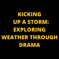 Kicking Up A Storm: Exploring Weather Through Drama